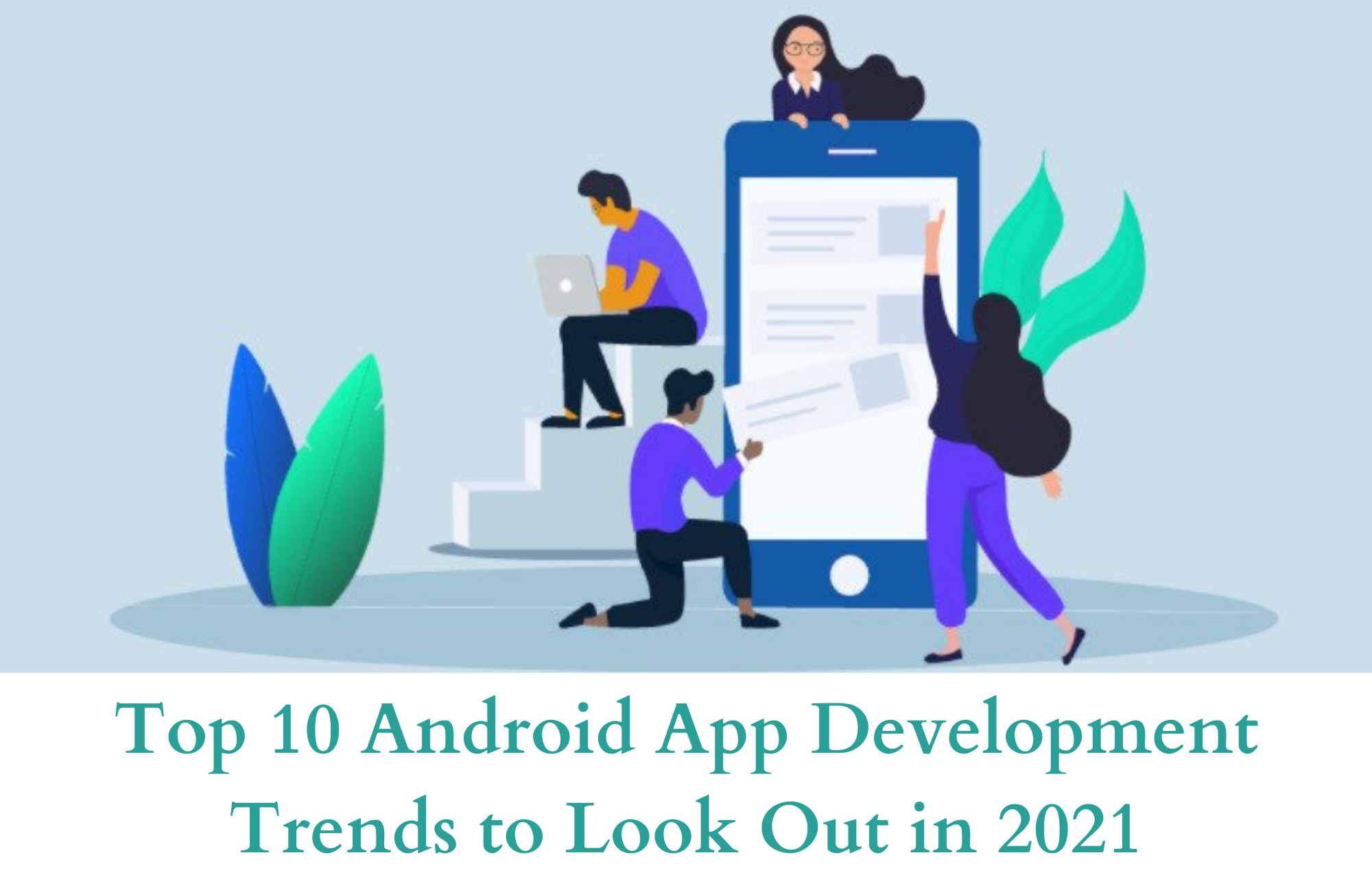 Top 10 Android App Development Trends to Look Out in 2021