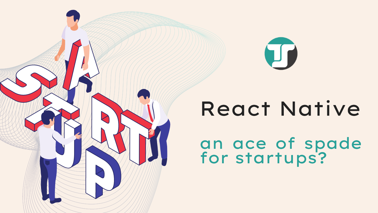 Why is React Native an ace of spade for startups?