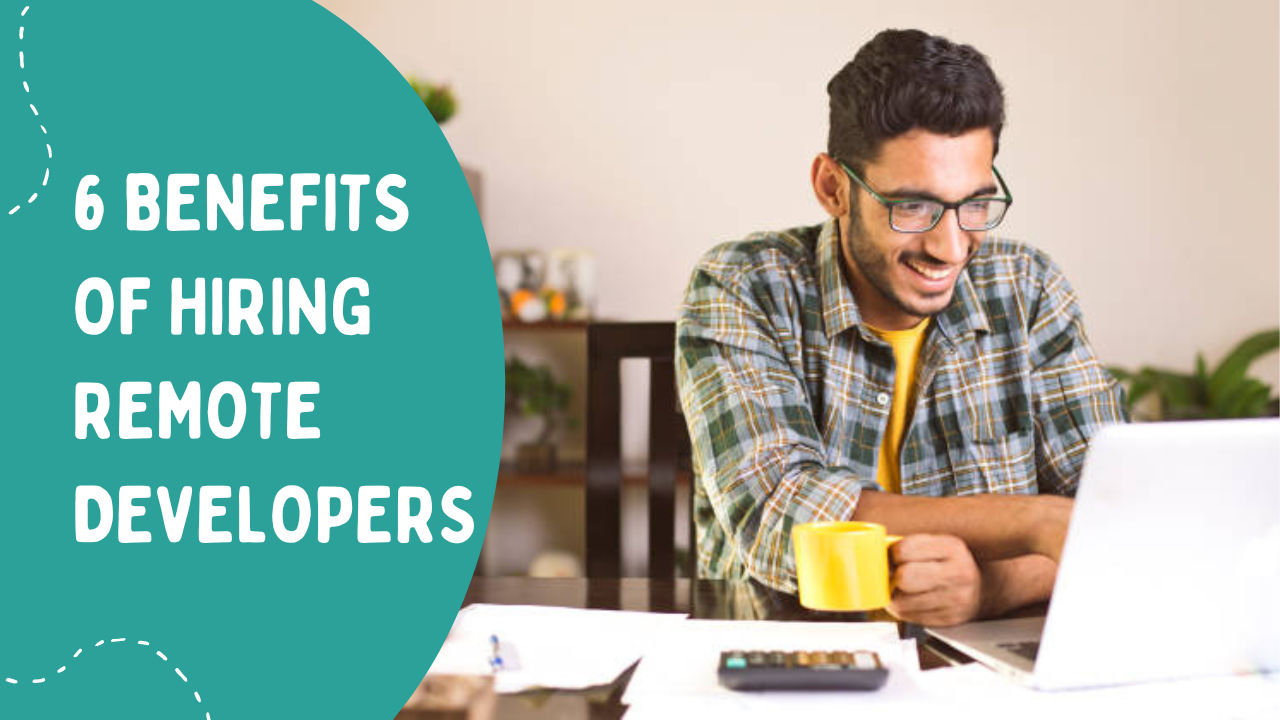 6 Benefits of Hiring Remote Developers
